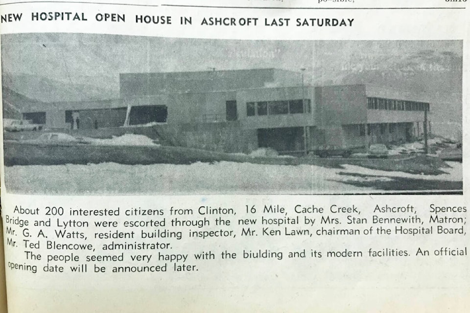 ‘New Hospital Open House In Ashcroft Last Saturday’ (March 3, 1972): ‘About 200 interested citizens from Clinton, 16 Mile, Cache Creek, Ashcroft, Spences Bridge, and Lytton were escorted through the new hospital by Mrs. Stan Bennewith, Matron; Mr. G.A. Watts, resident building inspector; Mr. Ken Lawn, chairman of the Hospital Board; Mr. Ted Blencowe, administrator. The people seemed very happy with the building and its modern facilities. An official opening date will be announced later.’ (Photo credit: Journal archives)