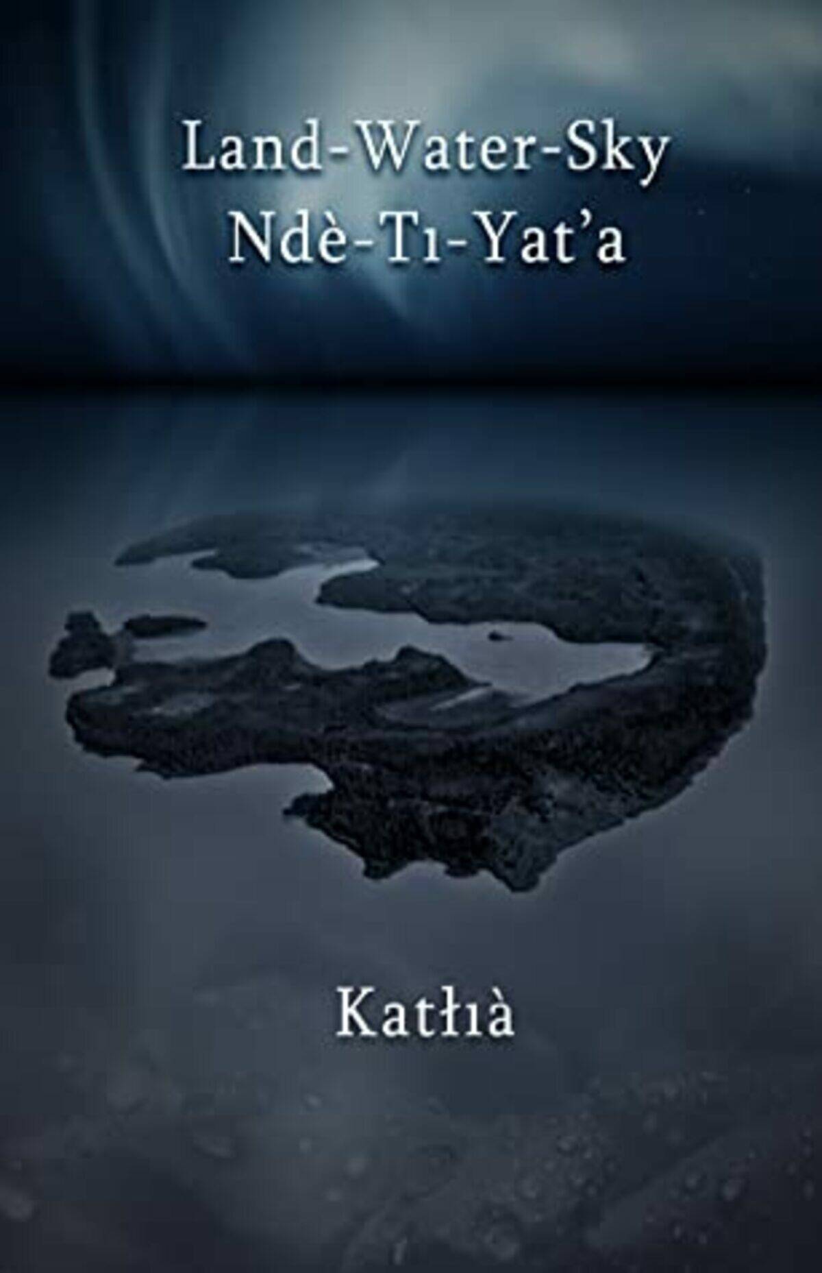 Land-Water-Sky/Nd猫-T谋-Yat聮a, published in 2020, is the second literary work released by Kat艂寞脿 聭Catherine聮 Lafferty. NNSL file photo