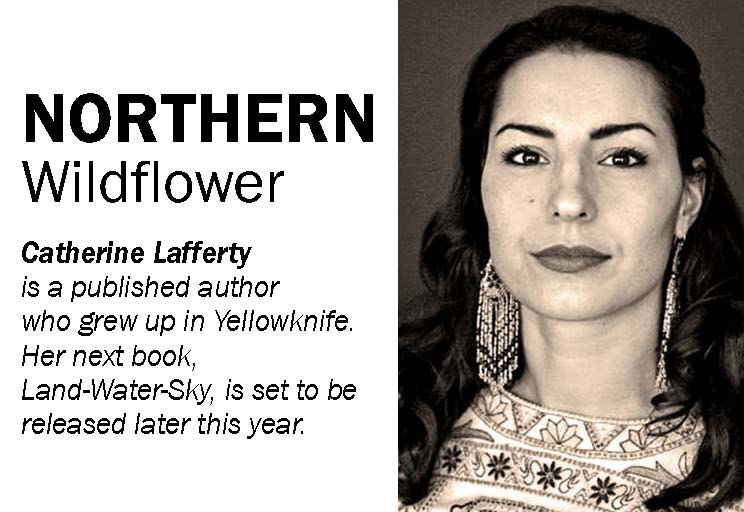 Catherine Lafferty is a published author and an Indigenous Law Student who grew up in Yellowknife.